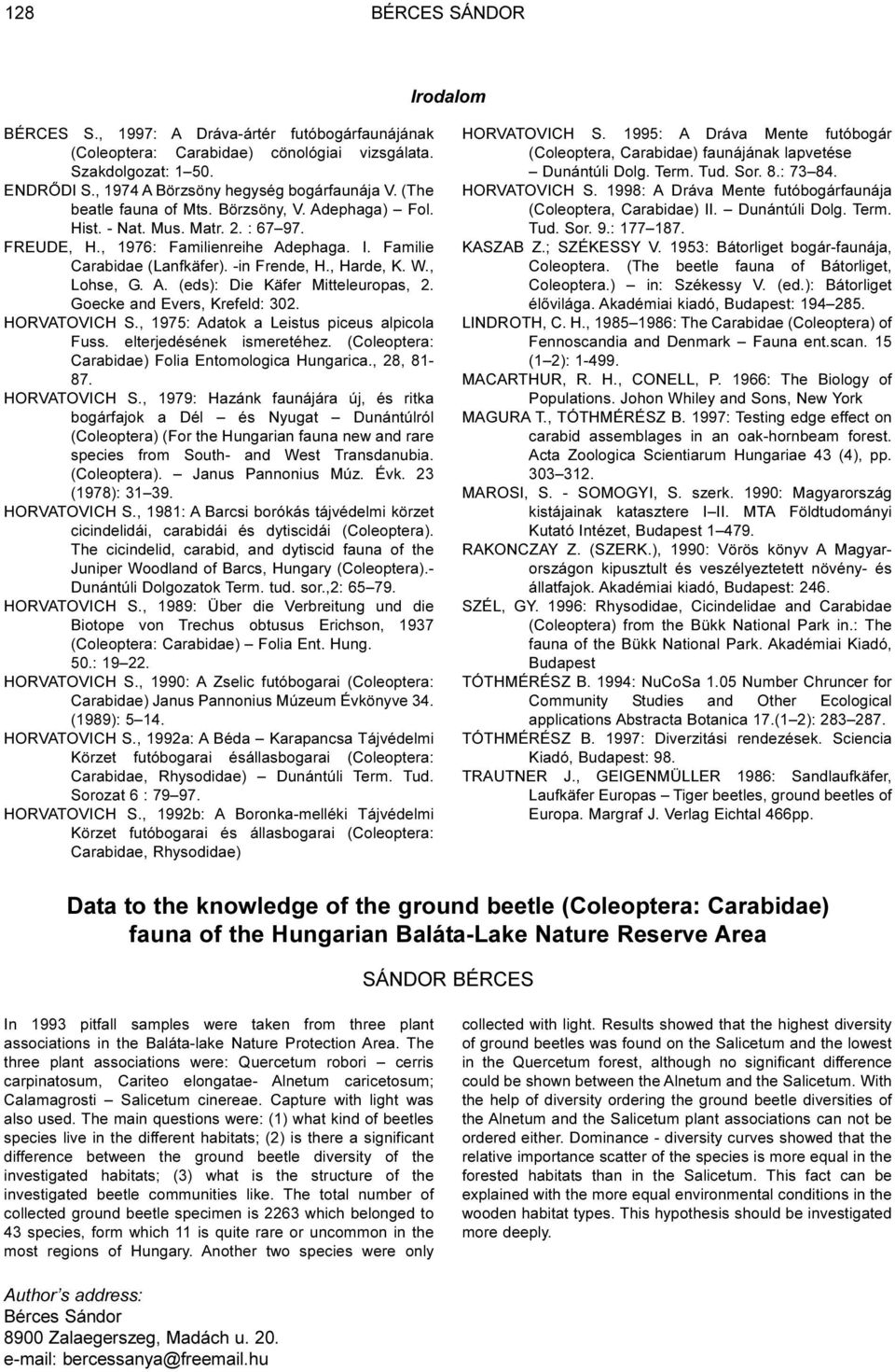 , Lohse, G. A. (eds): Die Käfer Mitteleuropas, 2. Goecke and Evers, Krefeld: 302. HORVATOVICH S., 1975: Adatok a Leistus piceus alpicola Fuss. elterjedésének ismeretéhez.