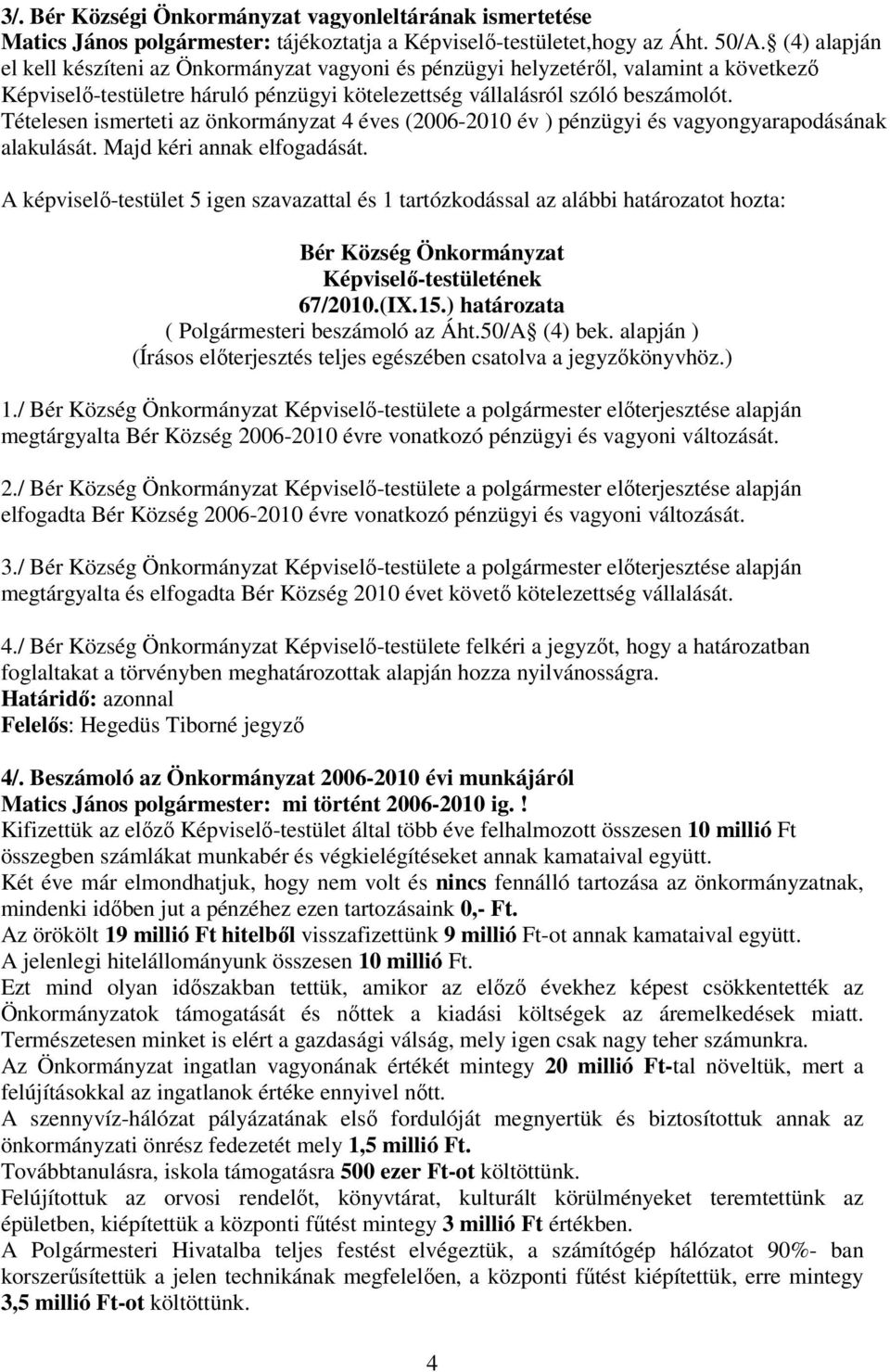 Tételesen ismerteti az önkormányzat 4 éves (2006-2010 év ) pénzügyi és vagyongyarapodásának alakulását. Majd kéri annak elfogadását.