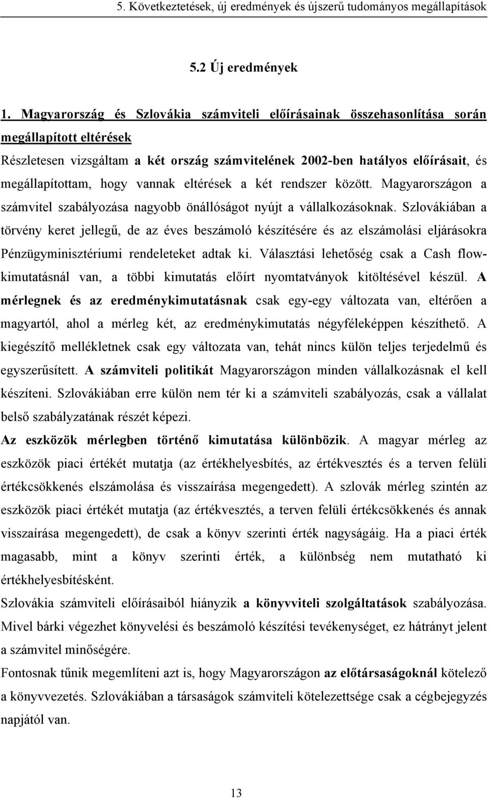 hogy vannak eltérések a két rendszer között. Magyarországon a számvitel szabályozása nagyobb önállóságot nyújt a vállalkozásoknak.