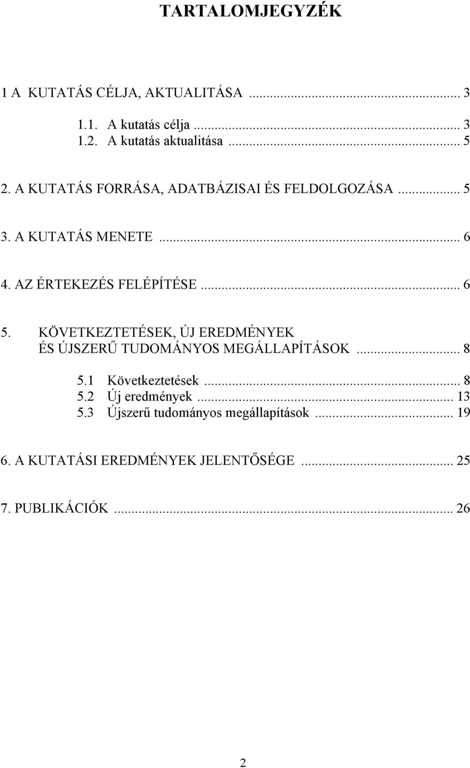 KÖVETKEZTETÉSEK, ÚJ EREDMÉNYEK ÉS ÚJSZERŰ TUDOMÁNYOS MEGÁLLAPÍTÁSOK... 8 5.1 Következtetések... 8 5.2 Új eredmények.