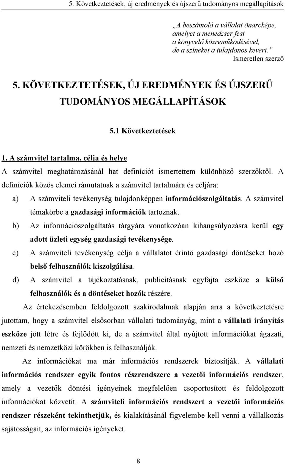 A számvitel tartalma, célja és helye A számvitel meghatározásánál hat definíciót ismertettem különböző szerzőktől.