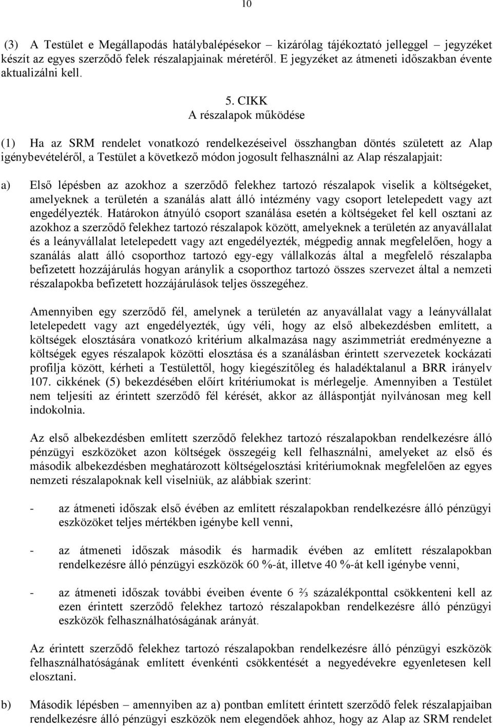 CIKK A részalapok működése (1) Ha az SRM rendelet vonatkozó rendelkezéseivel összhangban döntés született az Alap igénybevételéről, a Testület a következő módon jogosult felhasználni az Alap