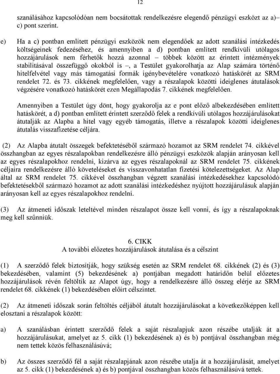 férhetők hozzá azonnal többek között az érintett intézmények stabilitásával összefüggő okokból is, a Testület gyakorolhatja az Alap számára történő hitelfelvétel vagy más támogatási formák