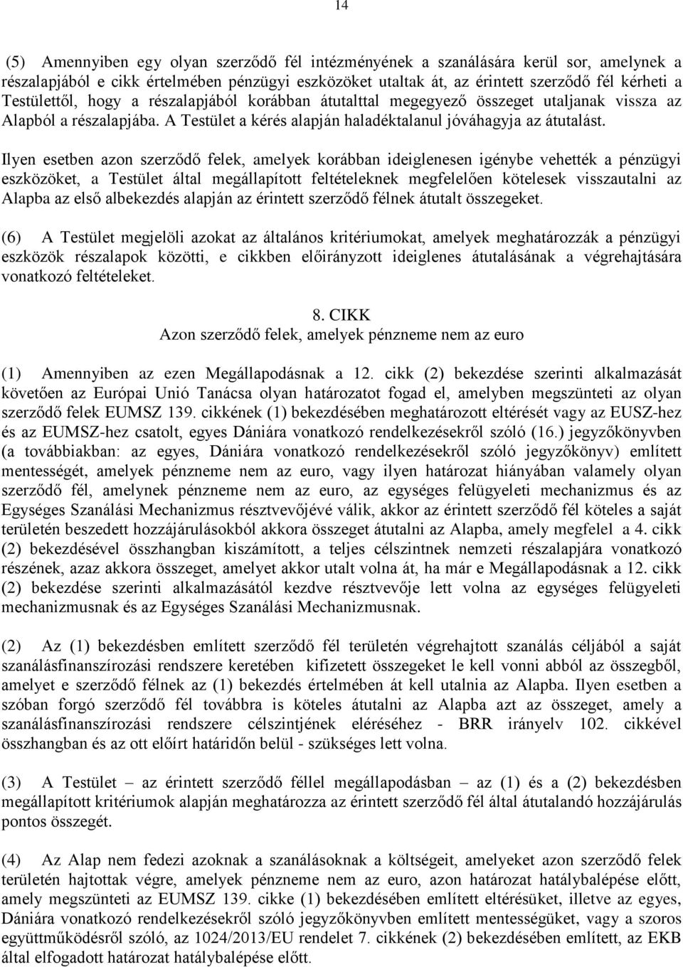 Ilyen esetben azon szerződő felek, amelyek korábban ideiglenesen igénybe vehették a pénzügyi eszközöket, a Testület által megállapított feltételeknek megfelelően kötelesek visszautalni az Alapba az