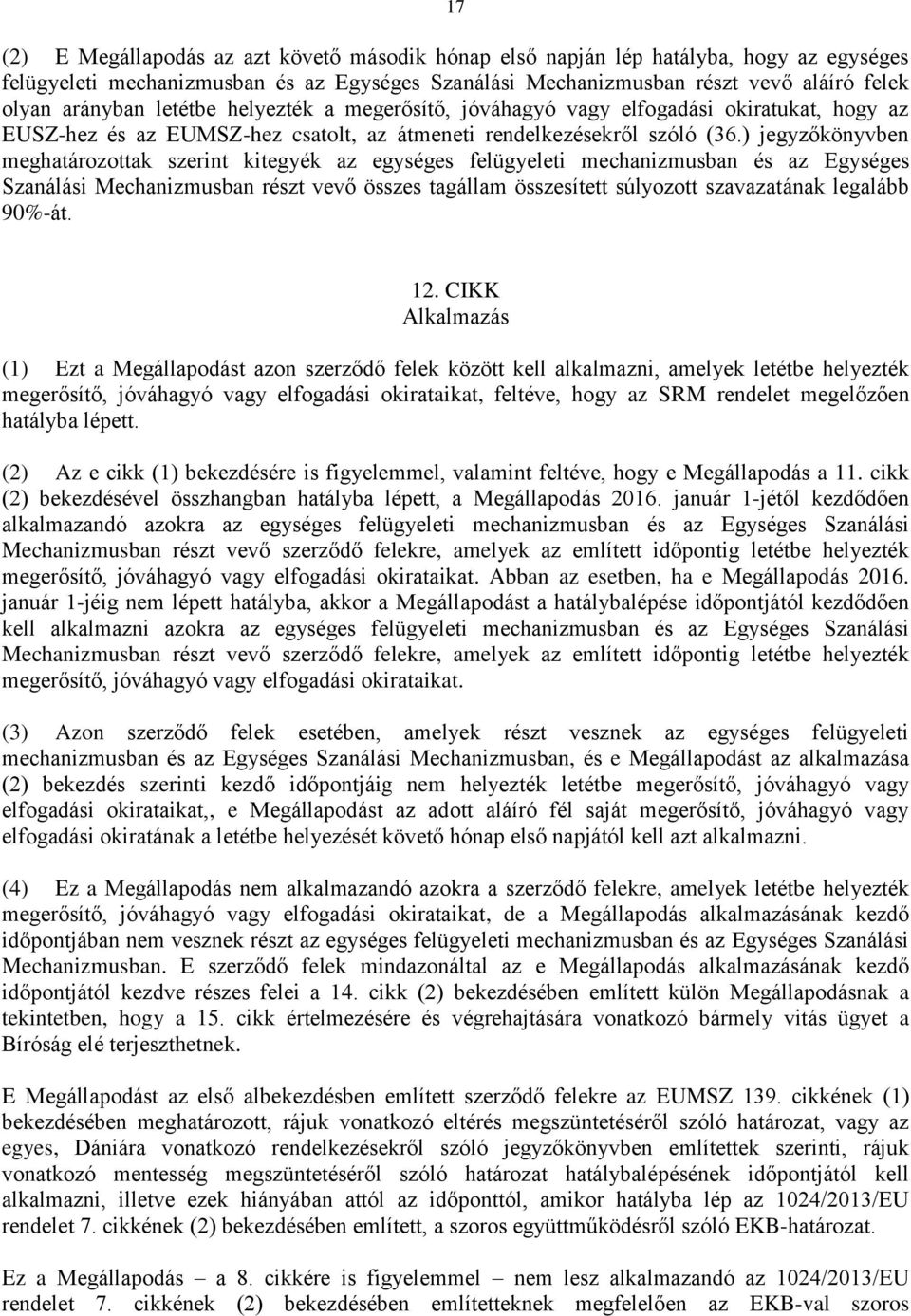 ) jegyzőkönyvben meghatározottak szerint kitegyék az egységes felügyeleti mechanizmusban és az Egységes Szanálási Mechanizmusban részt vevő összes tagállam összesített súlyozott szavazatának legalább