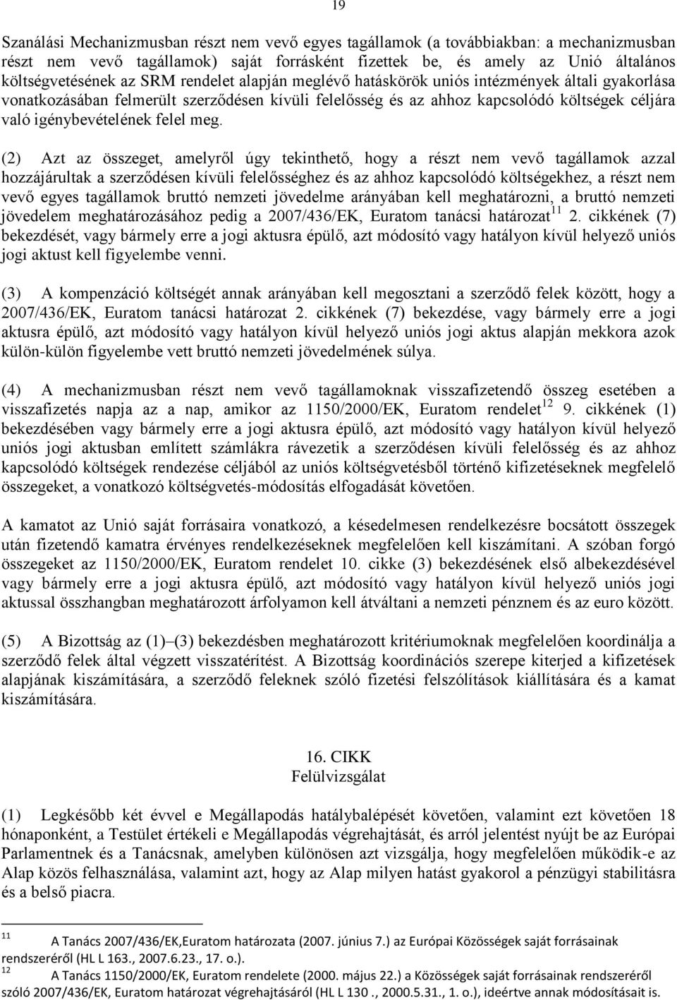 meg. (2) Azt az összeget, amelyről úgy tekinthető, hogy a részt nem vevő tagállamok azzal hozzájárultak a szerződésen kívüli felelősséghez és az ahhoz kapcsolódó költségekhez, a részt nem vevő egyes