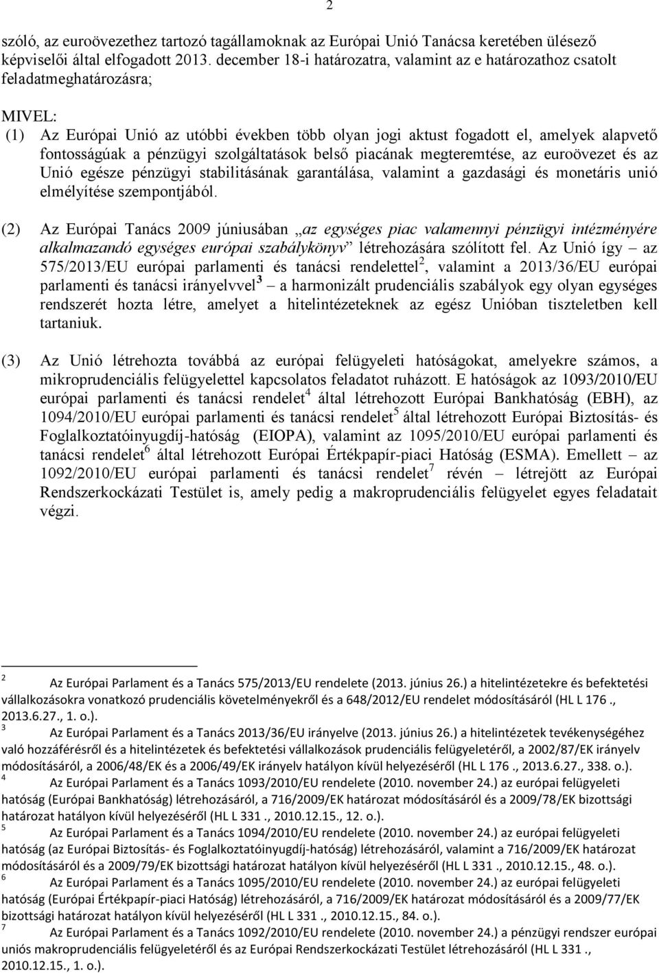 pénzügyi szolgáltatások belső piacának megteremtése, az euroövezet és az Unió egésze pénzügyi stabilitásának garantálása, valamint a gazdasági és monetáris unió elmélyítése szempontjából.