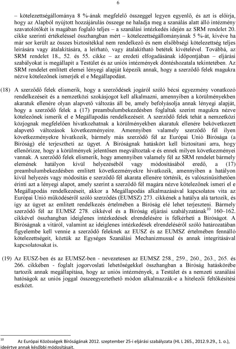 cikke szerinti értékeléssel összhangban mért kötelezettségállományának 5 %-át, kivéve ha már sor került az összes biztosítékkal nem rendelkező és nem elsőbbségi kötelezettség teljes leírására vagy