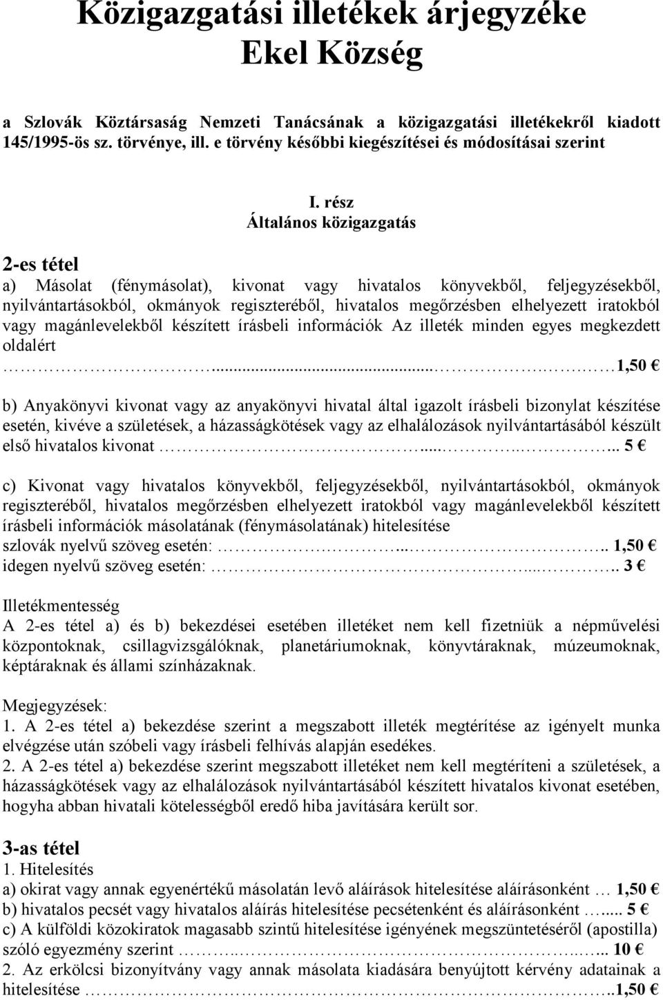 rész Általános közigazgatás 2-es tétel a) Másolat (fénymásolat), kivonat vagy hivatalos könyvekből, feljegyzésekből, nyilvántartásokból, okmányok regiszteréből, hivatalos megőrzésben elhelyezett