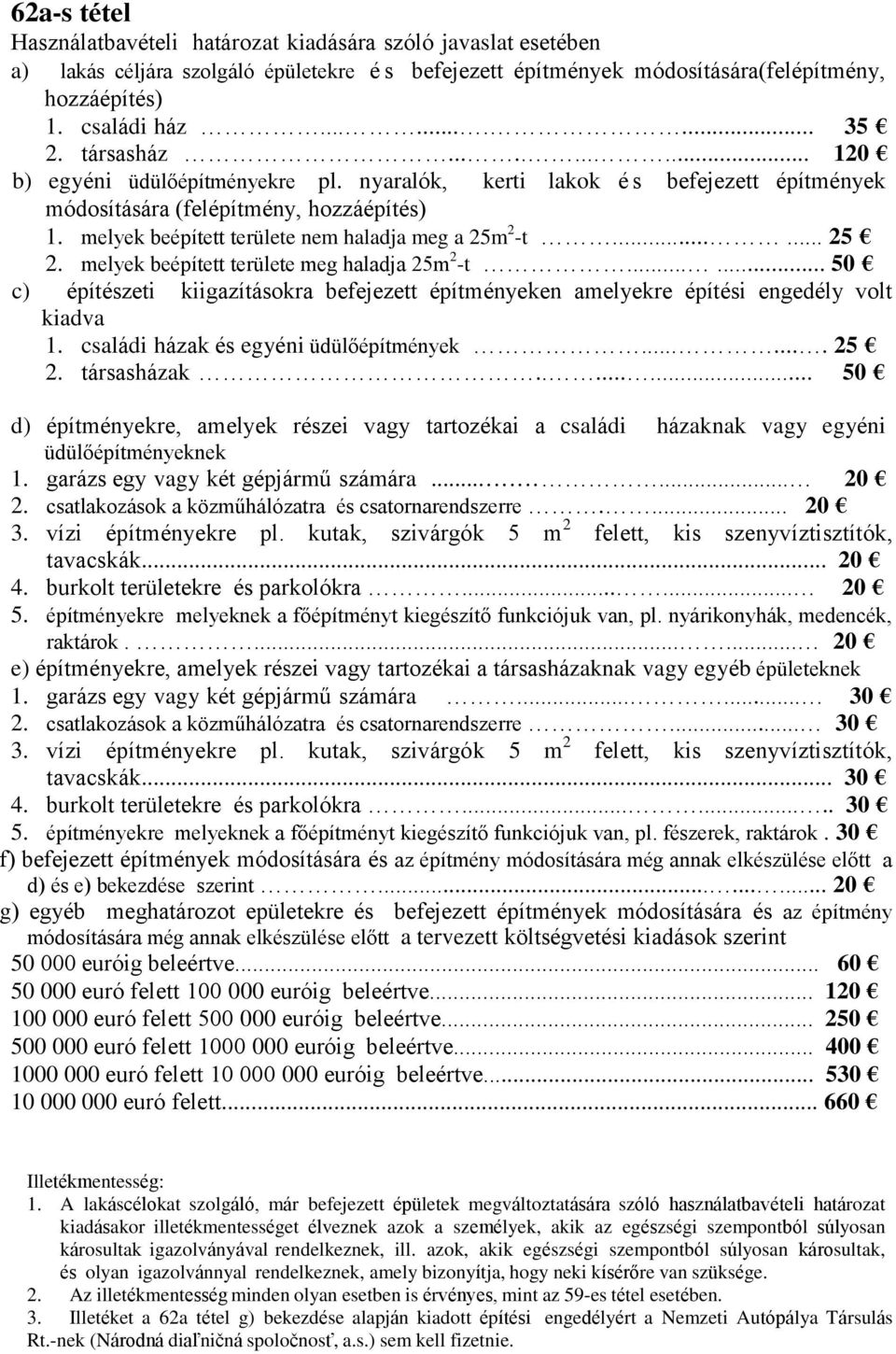 melyek beépített területe nem haladja meg a 25m 2 -t...... 25 2. melyek beépített területe meg haladja 25m 2 -t.