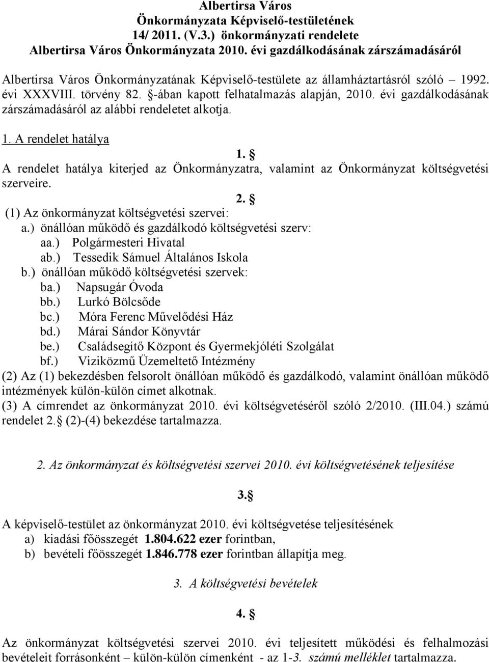 évi gazdálkodásának zárszámadásáról az alábbi rendeletet alkotja. 1. A rendelet hatálya 1. A rendelet hatálya kiterjed az Önkormányzatra, valamint az Önkormányzat költségvetési szerveire. 2.