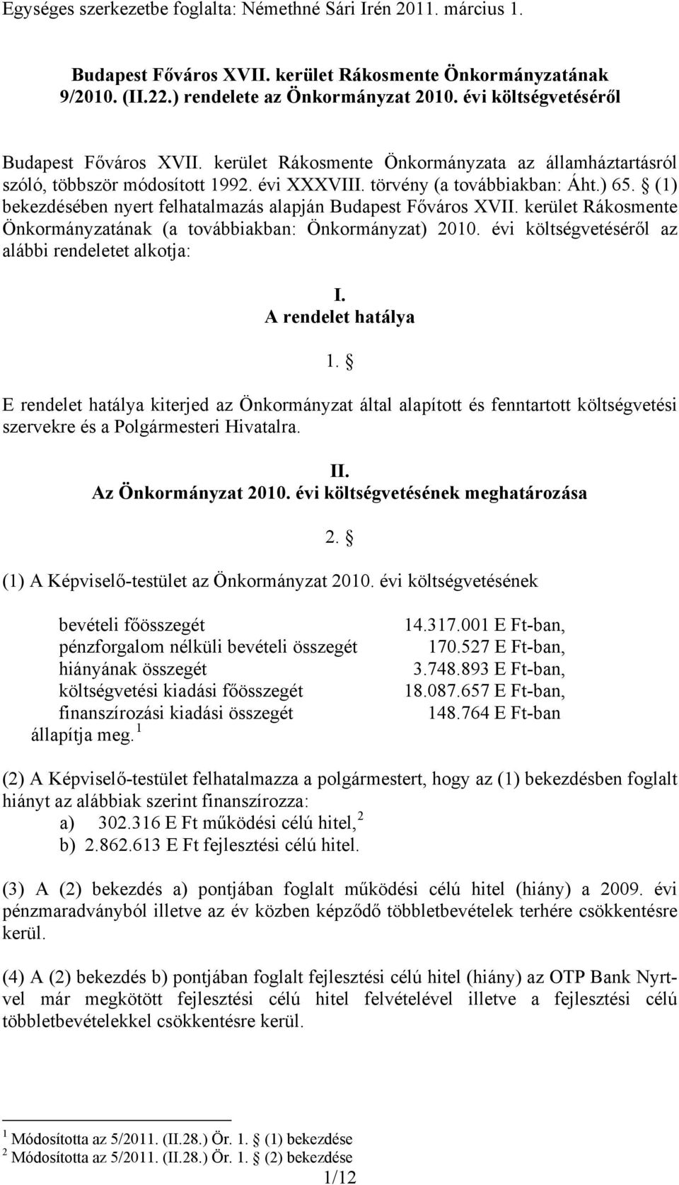 (1) bekezdésében nyert felhatalmazás alapján Budapest Főváros XVII. kerület Rákosmente Önkormányzatának (a továbbiakban: Önkormányzat) 2010. évi költségvetéséről az alábbi rendeletet alkotja: I.