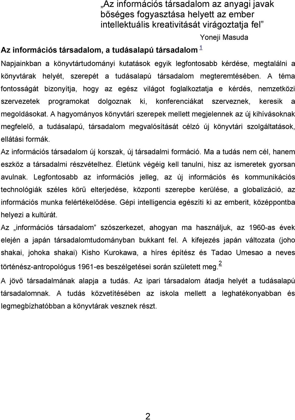 A téma fontosságát bizonyítja, hogy az egész világot foglalkoztatja e kérdés, nemzetközi szervezetek programokat dolgoznak ki, konferenciákat szerveznek, keresik a megoldásokat.