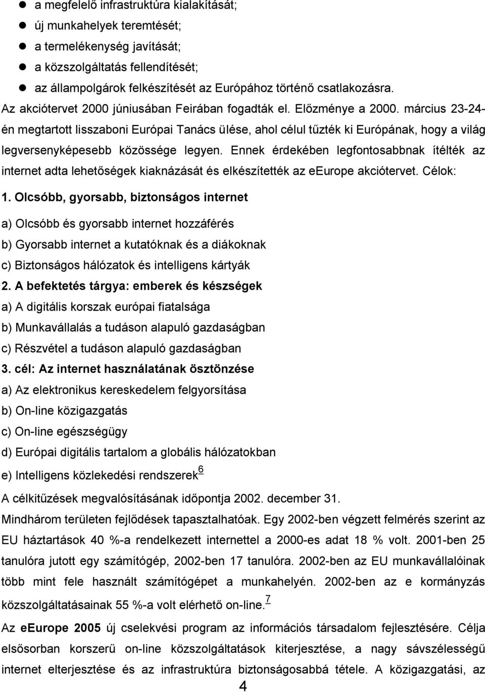 március 23-24- én megtartott lisszaboni Európai Tanács ülése, ahol célul tűzték ki Európának, hogy a világ legversenyképesebb közössége legyen.