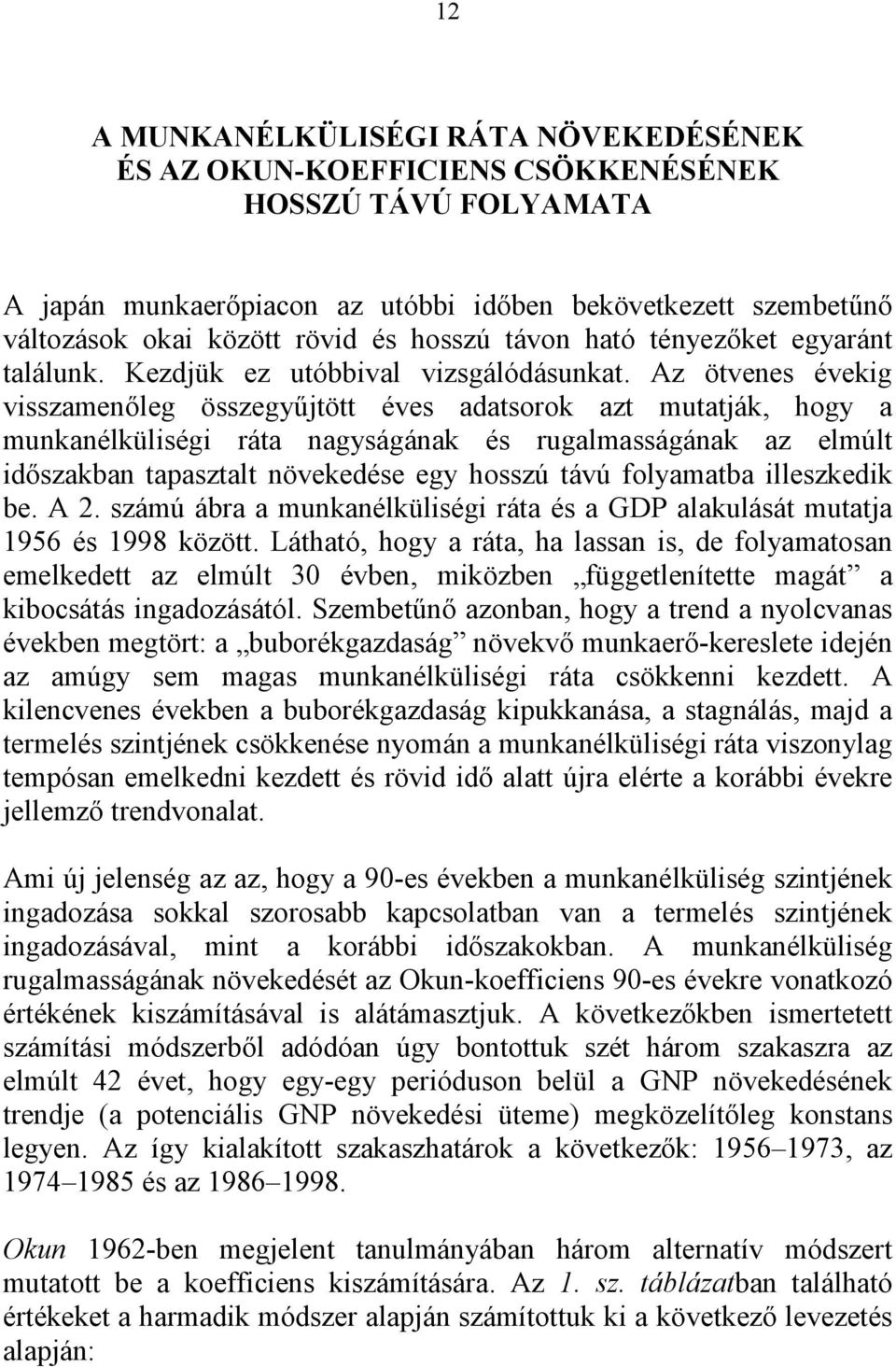 Az ötvenes évekig visszamenőleg összegyűjtött éves adatsorok azt mutatják, hogy a munkanélküliségi ráta nagyságának és rugalmasságának az elmúlt időszakban tapasztalt növekedése egy hosszú távú