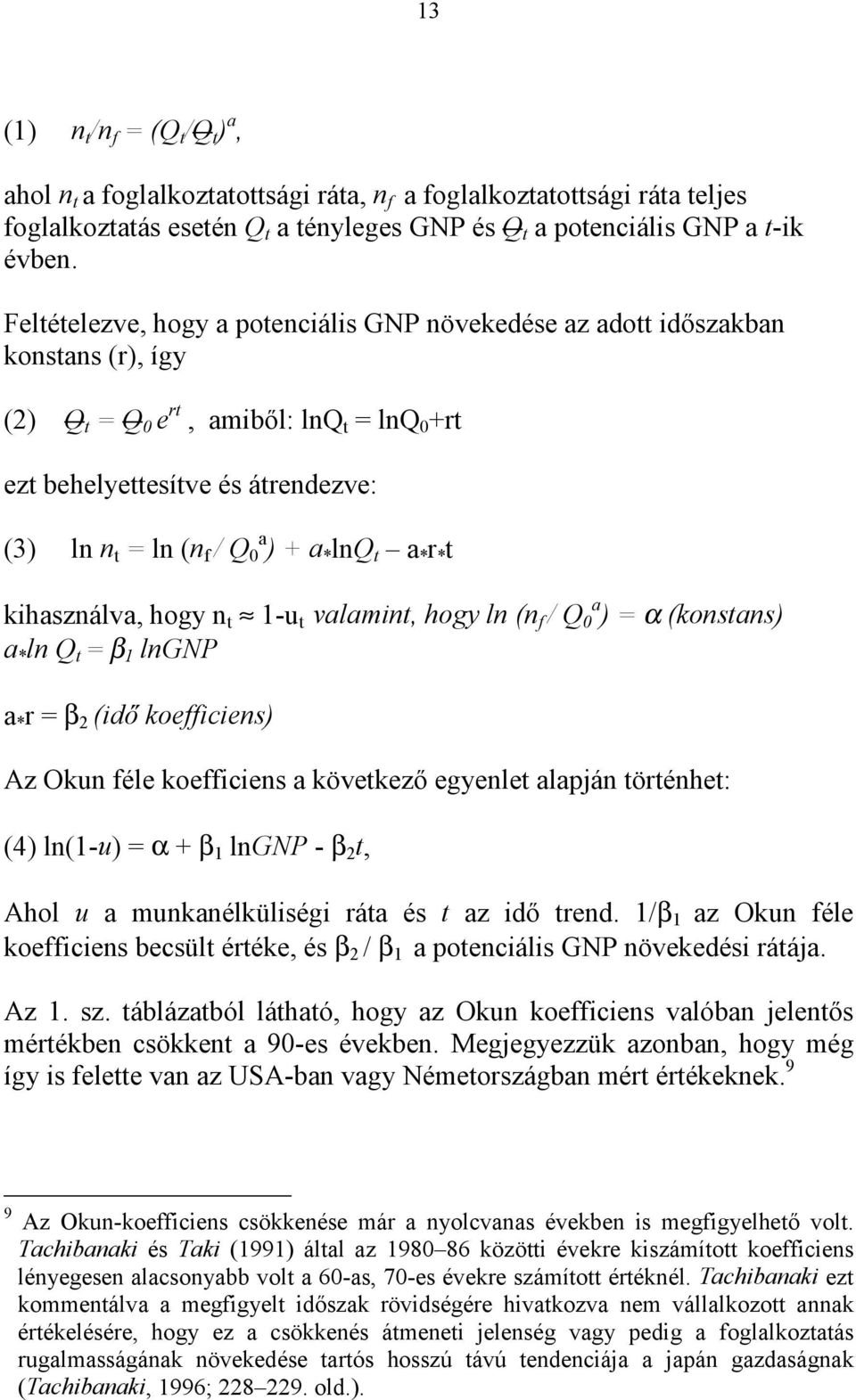 a * lnq t a * r * t kihasználva, hogy n t 1-u t valamint, hogy ln (n f / Q 0 a ) = α (konstans) a * ln Q t = β 1 lngnp a * r = β 2 (idő koefficiens) Az Okun féle koefficiens a következő egyenlet