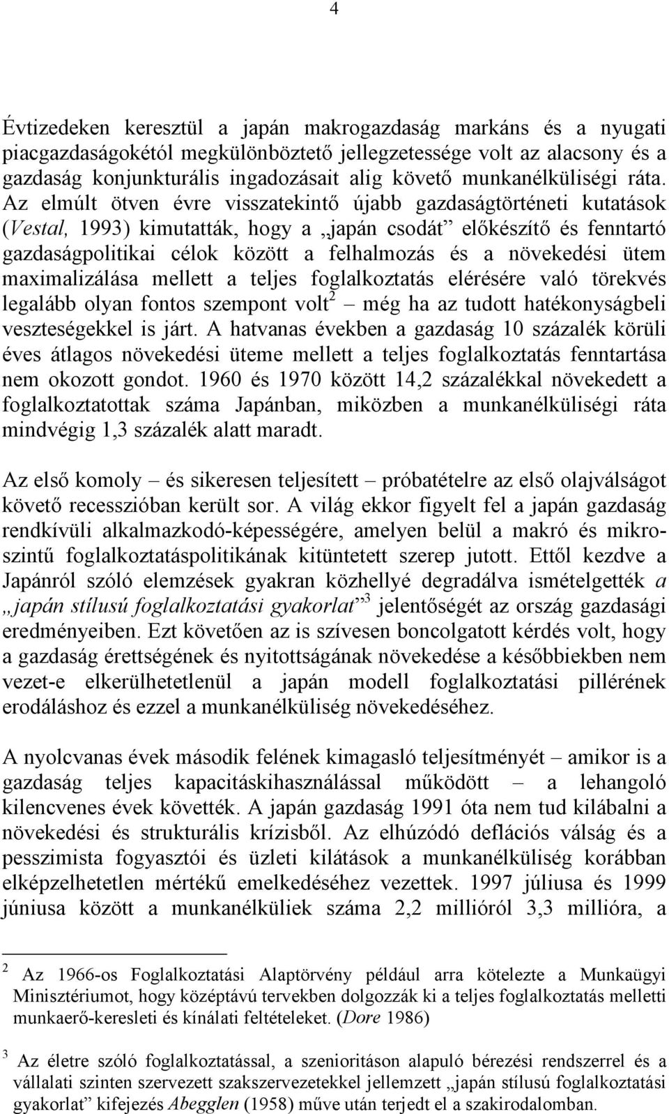 Az elmúlt ötven évre visszatekintő újabb gazdaságtörténeti kutatások (Vestal, 1993) kimutatták, hogy a japán csodát előkészítő és fenntartó gazdaságpolitikai célok között a felhalmozás és a