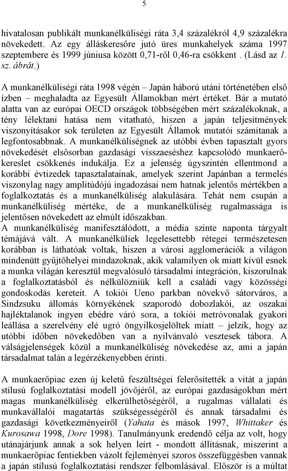 ) A munkanélküliségi ráta 1998 végén Japán háború utáni történetében első ízben meghaladta az Egyesült Államokban mért értéket.