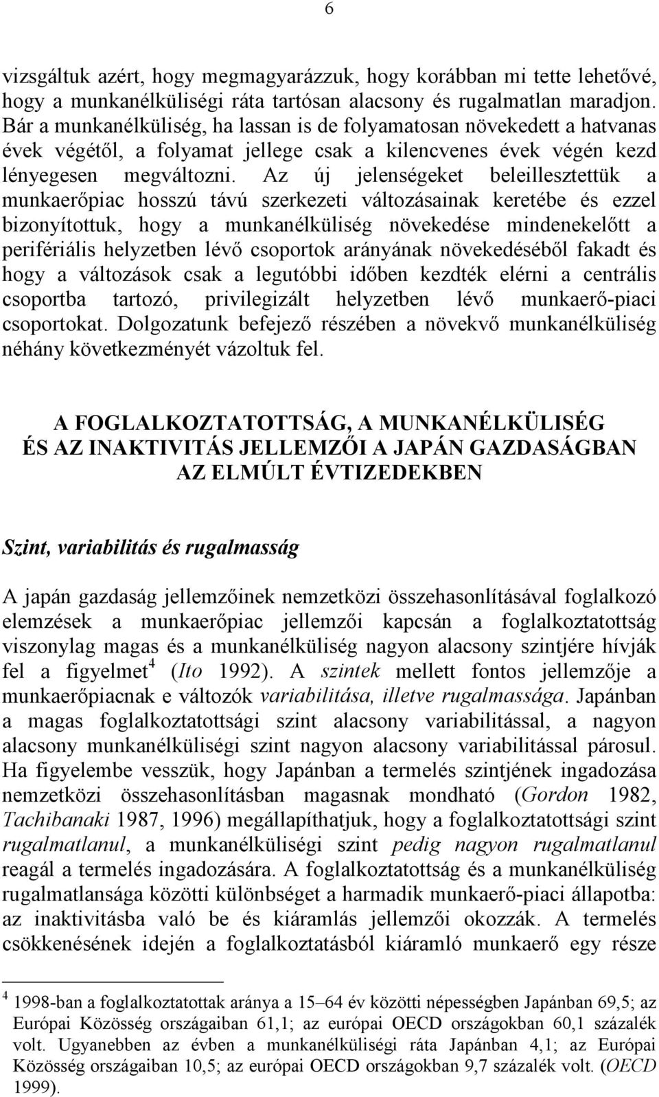 Az új jelenségeket beleillesztettük a munkaerőpiac hosszú távú szerkezeti változásainak keretébe és ezzel bizonyítottuk, hogy a munkanélküliség növekedése mindenekelőtt a perifériális helyzetben lévő