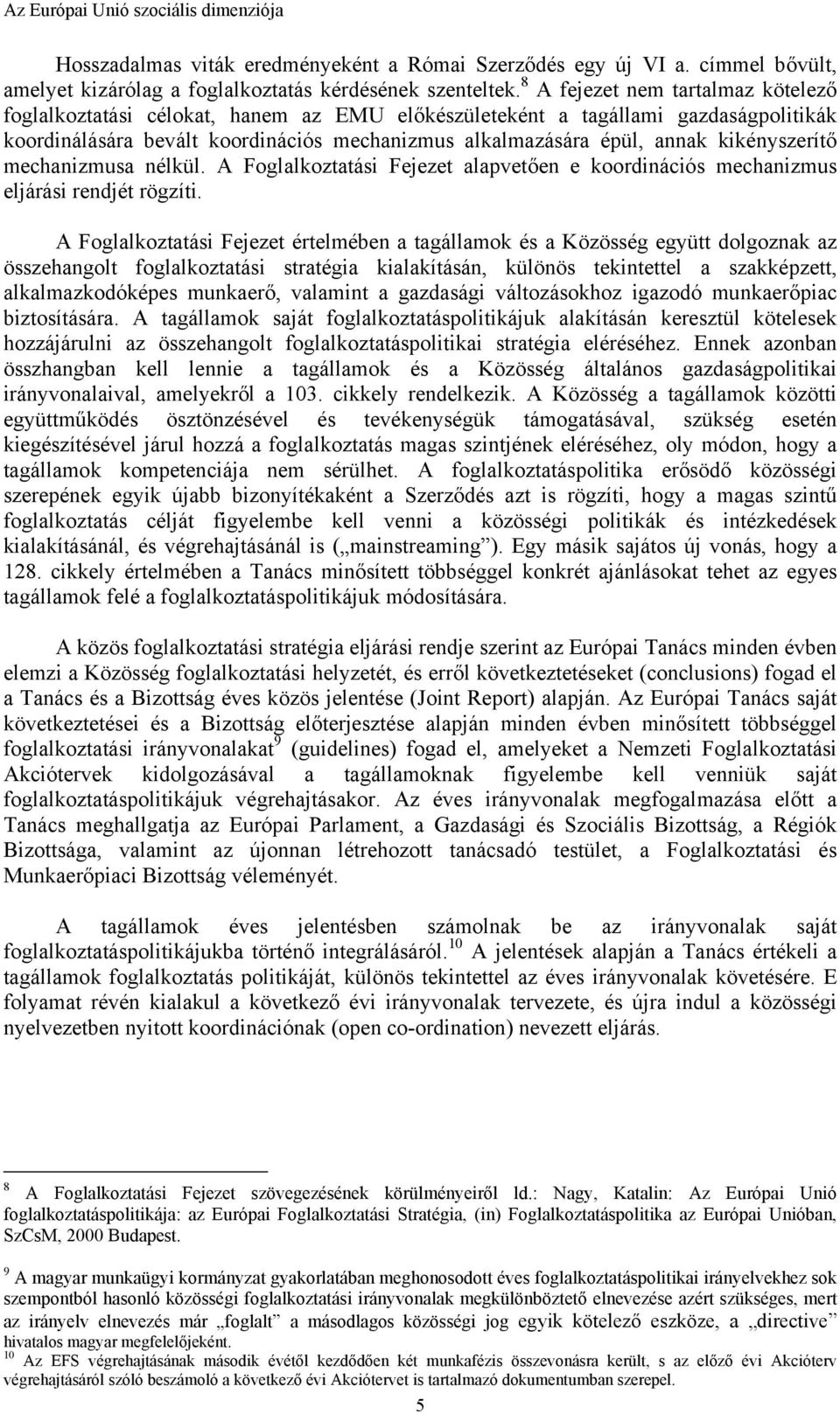 kikényszerítő mechanizmusa nélkül. A Foglalkoztatási Fejezet alapvetően e koordinációs mechanizmus eljárási rendjét rögzíti.