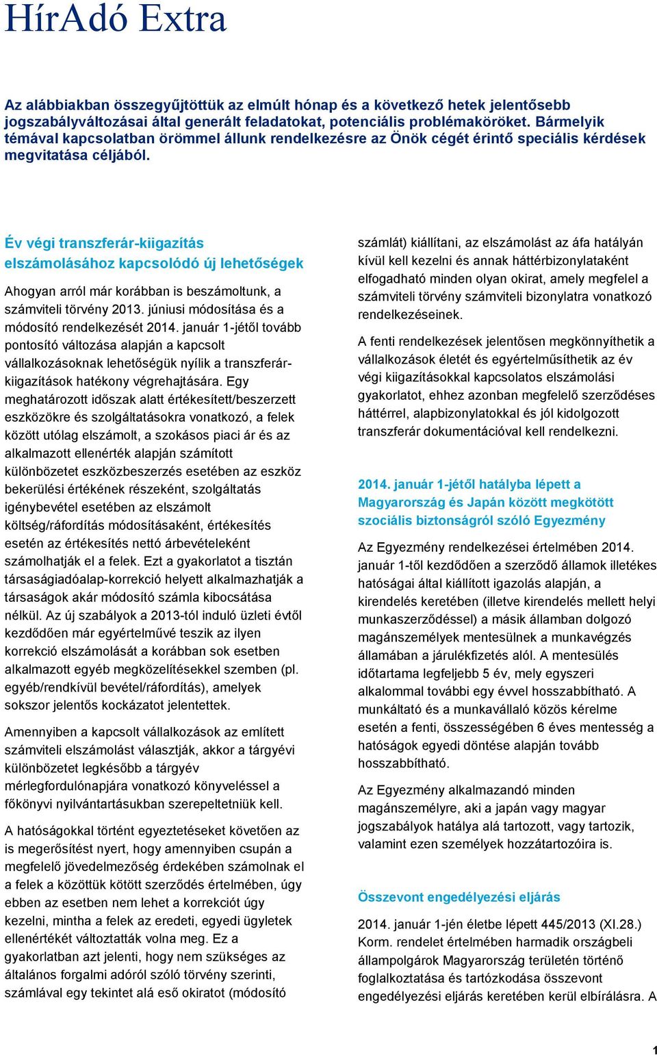 Év végi transzferár-kiigazítás elszámolásához kapcsolódó új lehetőségek Ahogyan arról már korábban is beszámoltunk, a számviteli törvény 2013. júniusi módosítása és a módosító rendelkezését 2014.