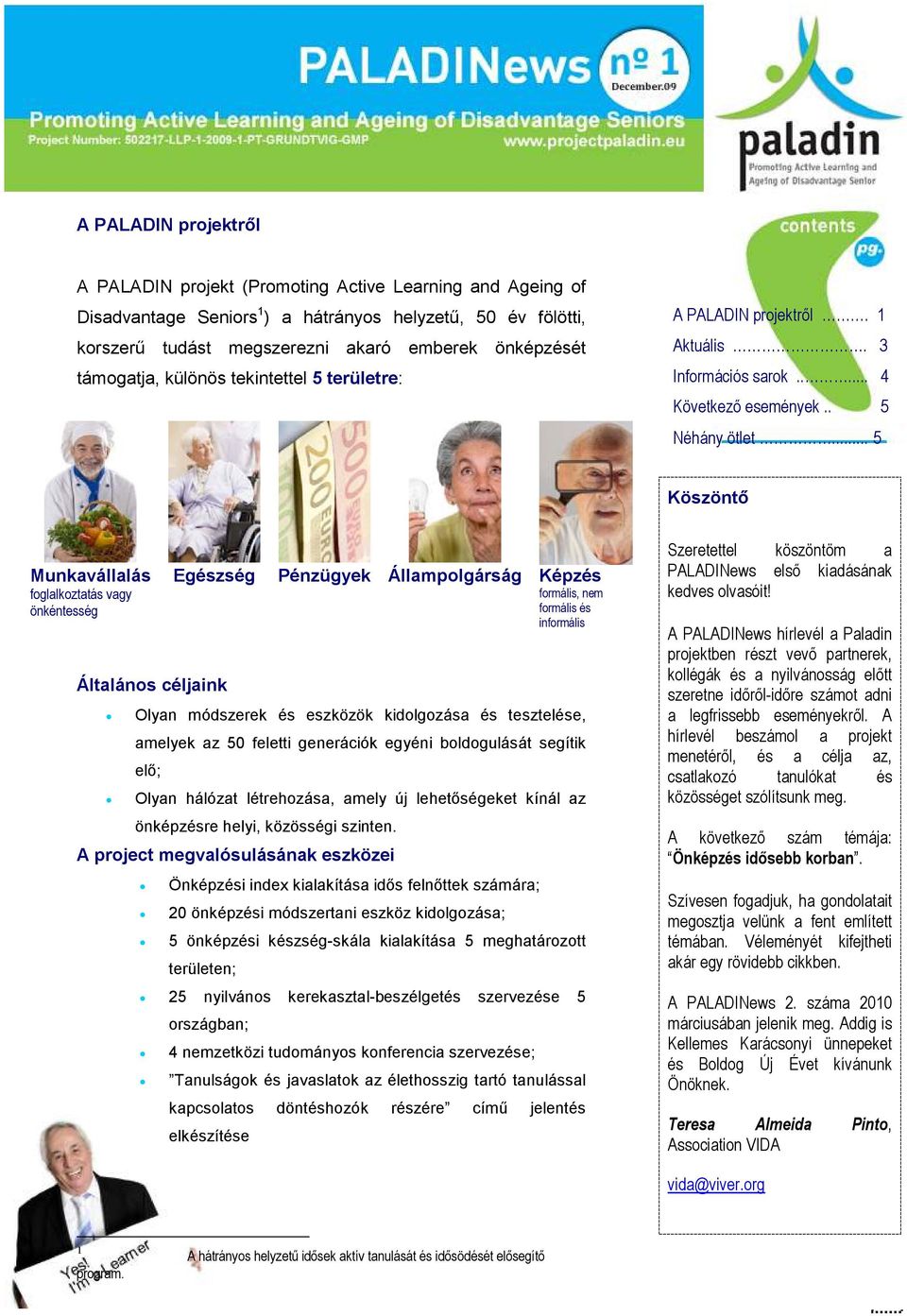 .. 5 Köszöntı Munkavállalás foglalkoztatás vagy önkéntesség Egészség Általános céljaink Pénzügyek Állampolgárság Képzés formális, nem formális és informális Olyan módszerek és eszközök kidolgozása és