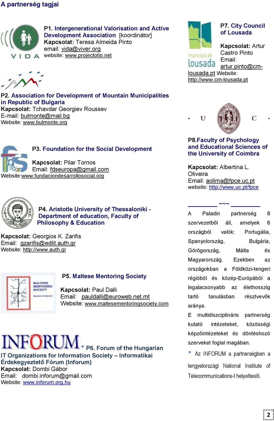 Association for Development of Mountain Municipalities in Republic of Bulgaria Kapcsolat: Tchavdar Georgiev Roussev E-mail: bulmonte@mail.bg Website: www.bulmonte.org P3.
