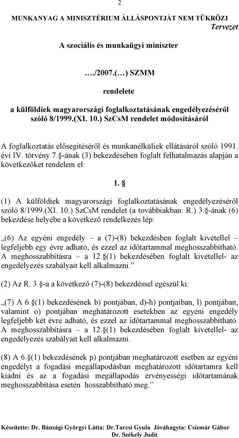 -ának (3) bekezdésében foglalt felhatalmazás alapján a következőket rendelem el: 1. (1) A külföldiek magyarországi foglalkoztatásának engedélyezéséről szóló 8/1999.(XI. 10.