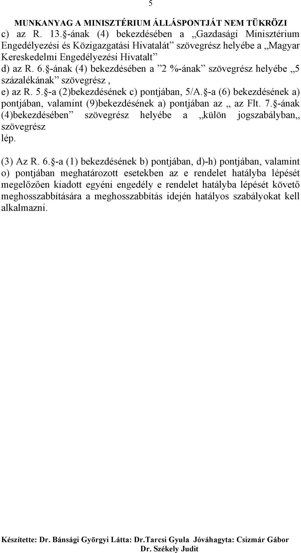 -a (6) bekezdésének a) pontjában, valamint (9)bekezdésének a) pontjában az az Flt. 7. -ának (4)bekezdésében szövegrész helyébe a külön jogszabályban szövegrész lép. (3) Az R. 6.