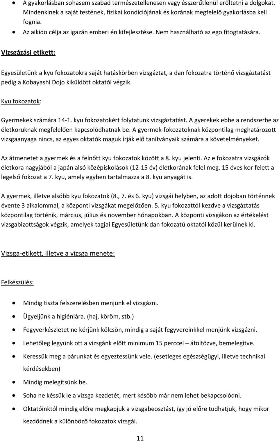 Vizsgázási etikett: Egyesületünk a kyu fokozatokra saját hatáskörben vizsgáztat, a dan fokozatra történő vizsgáztatást pedig a Kobayashi Dojo kiküldött oktatói végzik.