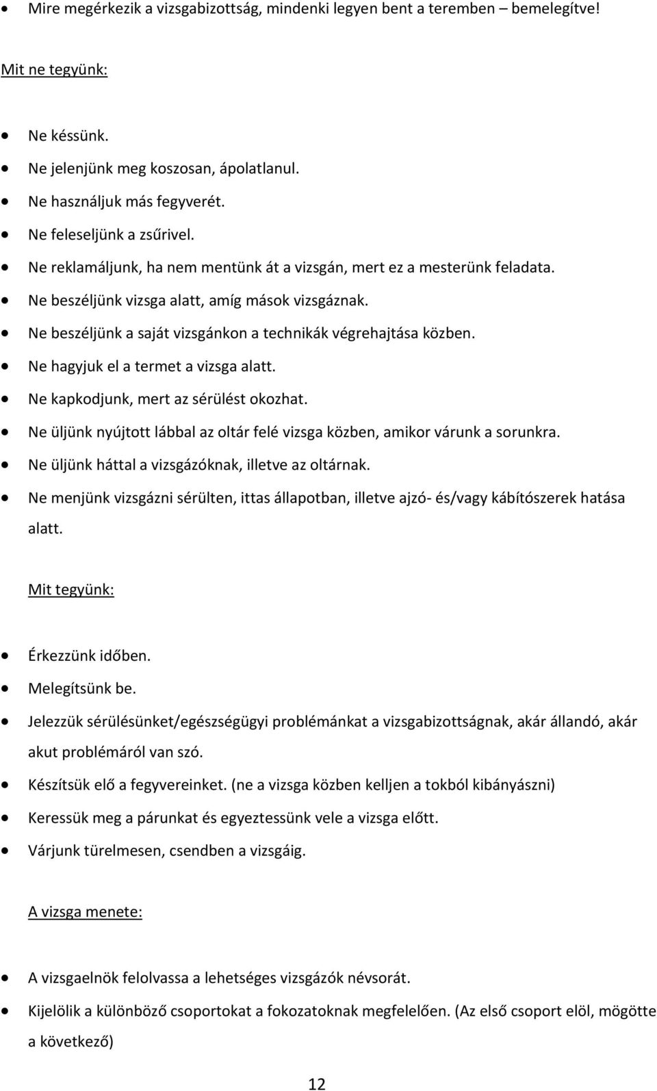 Ne beszéljünk a saját vizsgánkon a technikák végrehajtása közben. Ne hagyjuk el a termet a vizsga alatt. Ne kapkodjunk, mert az sérülést okozhat.