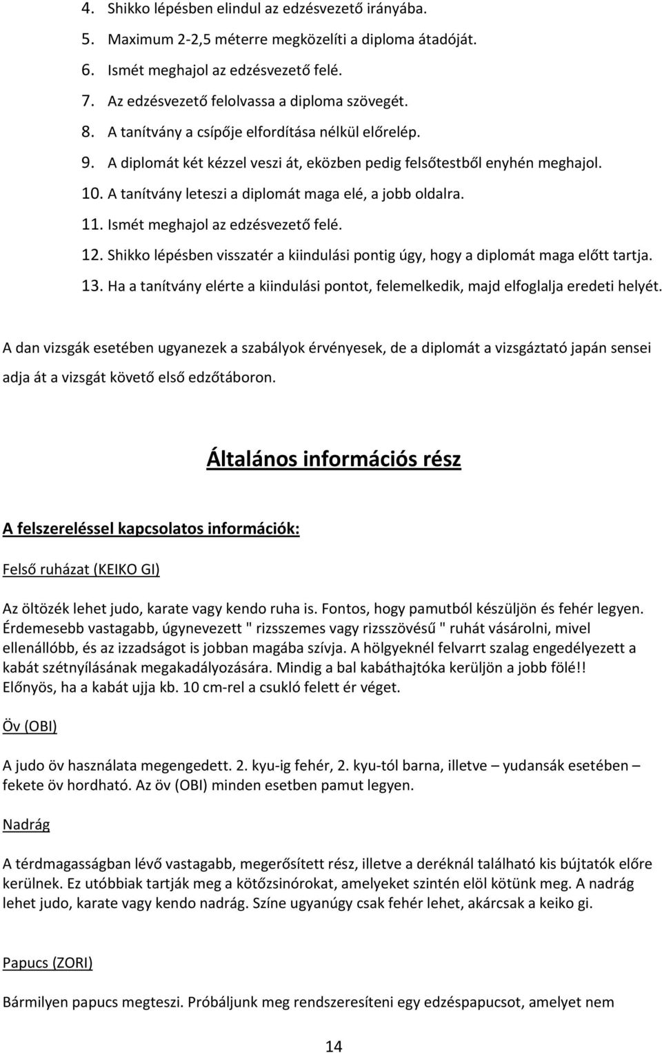 Ismét meghajol az edzésvezető felé. 12. Shikko lépésben visszatér a kiindulási pontig úgy, hogy a diplomát maga előtt tartja. 13.