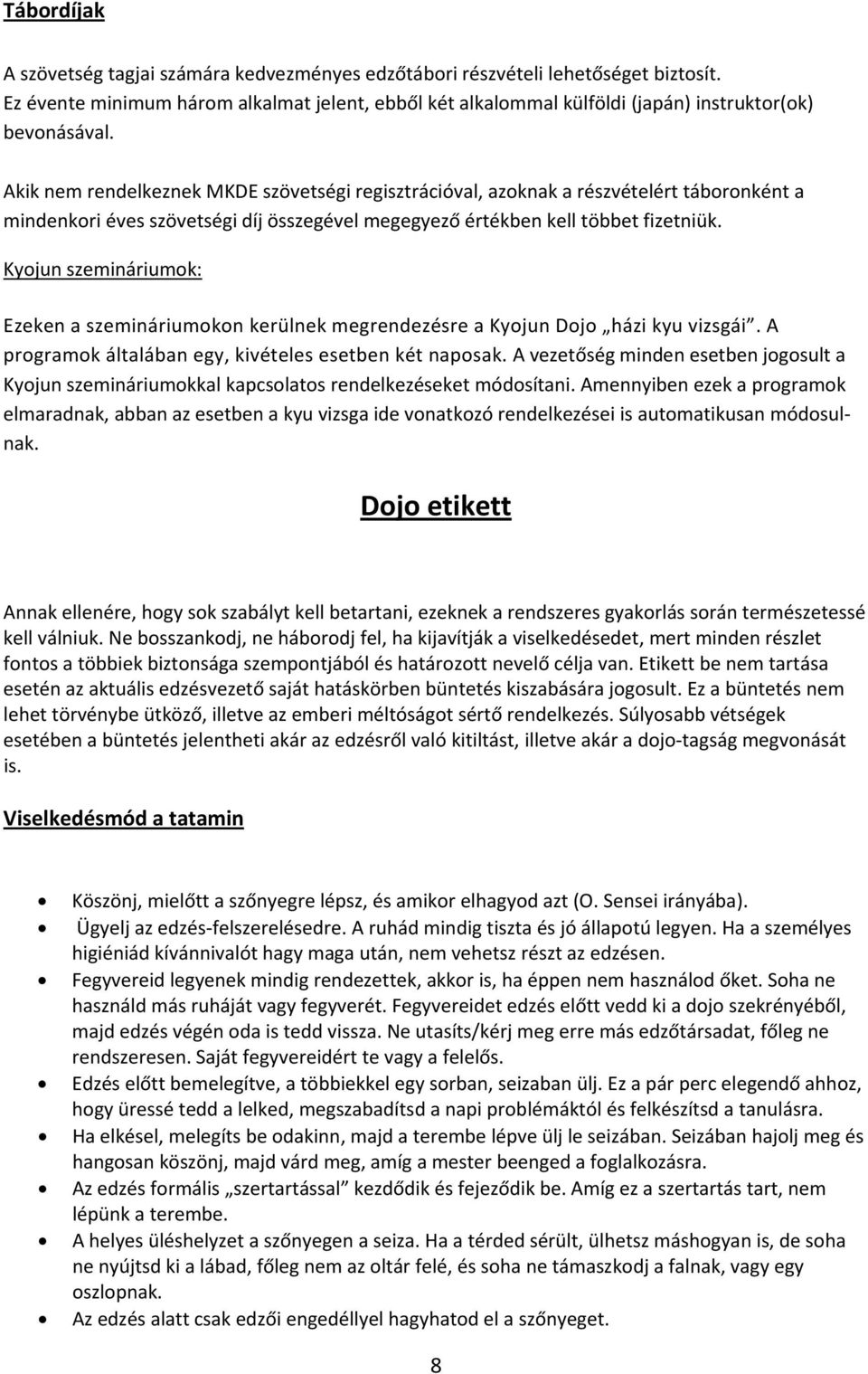 Akik nem rendelkeznek MKDE szövetségi regisztrációval, azoknak a részvételért táboronként a mindenkori éves szövetségi díj összegével megegyező értékben kell többet fizetniük.