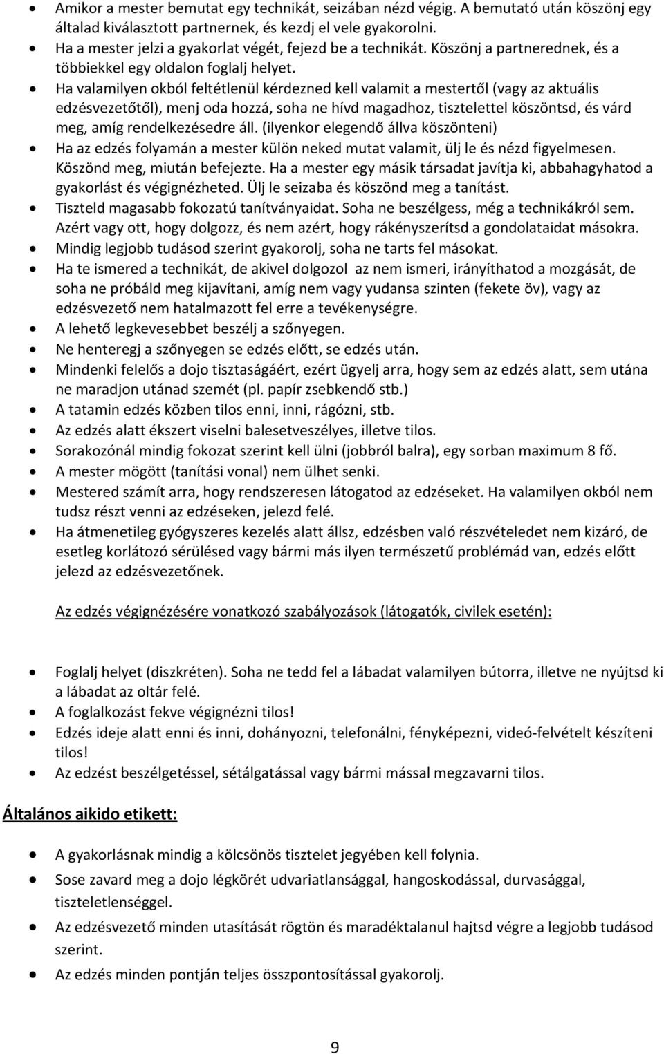 Ha valamilyen okból feltétlenül kérdezned kell valamit a mestertől (vagy az aktuális edzésvezetőtől), menj oda hozzá, soha ne hívd magadhoz, tisztelettel köszöntsd, és várd meg, amíg rendelkezésedre