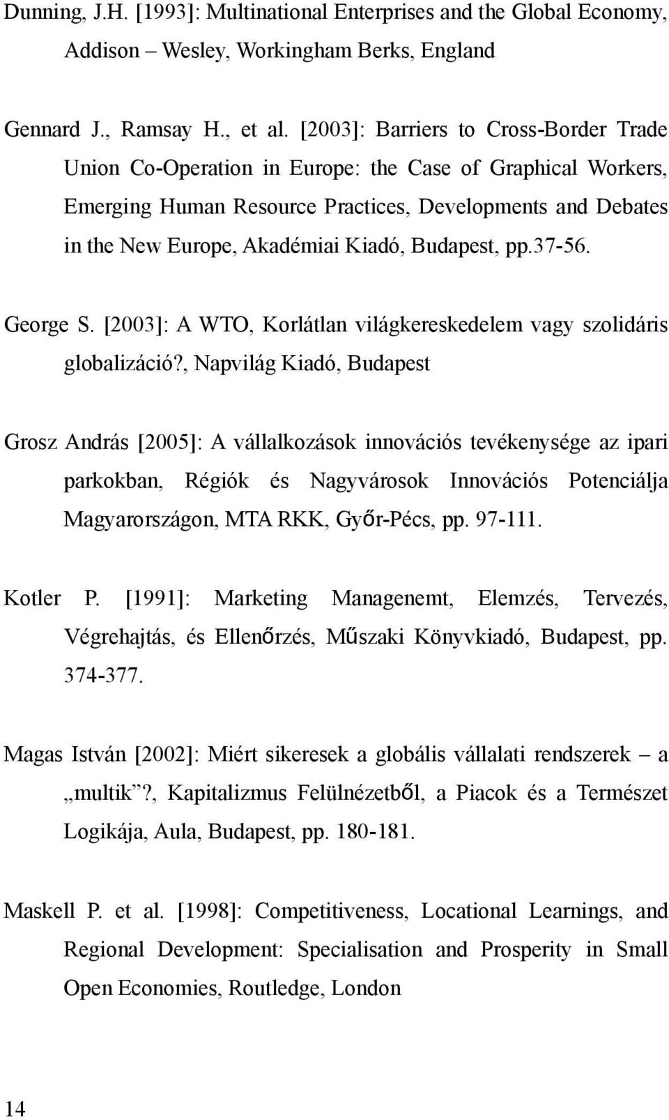 Budapest, pp.37-56. George S. [2003]: A WTO, Korlátlan világkereskedelem vagy szolidáris globalizáció?