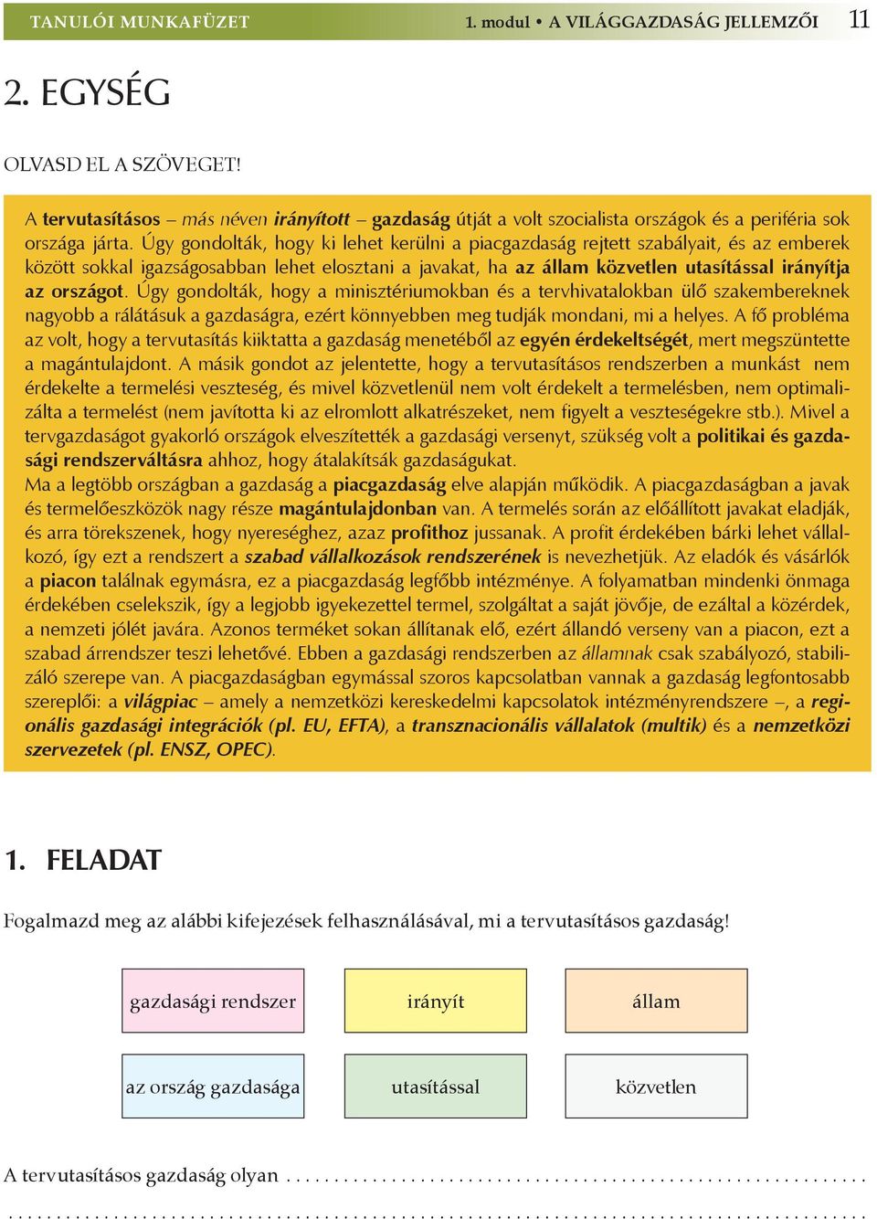 Úgy gondolták, hogy ki lehet kerülni a piacgazdaság rejtett szabályait, és az emberek között sokkal igazságosabban lehet elosztani a javakat, ha az állam közvetlen utasítással irányítja az országot.