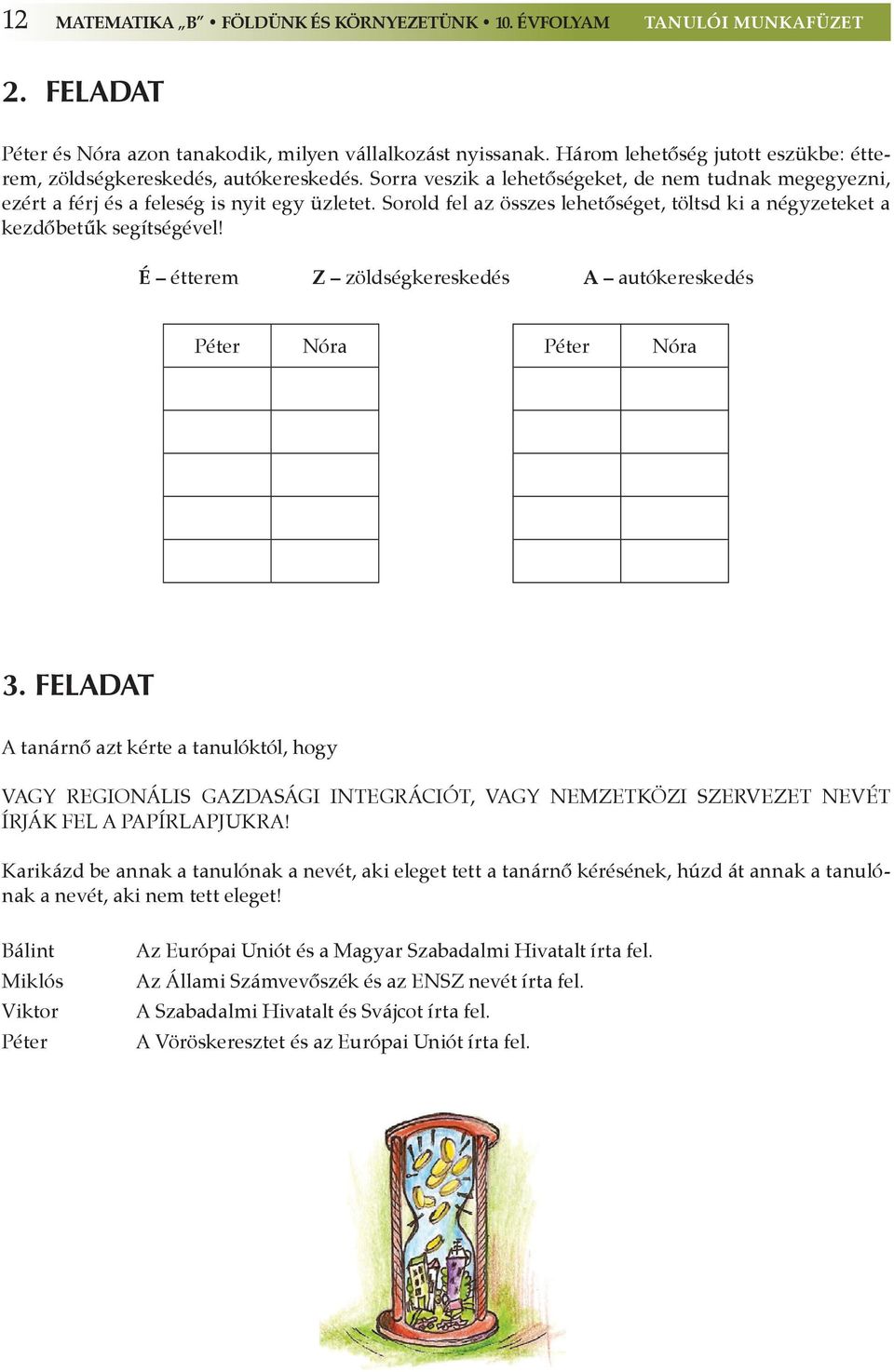 Sorold fel az összes lehetőséget, töltsd ki a négyzeteket a kezdőbetűk segítségével! É étterem Z zöldségkereskedés A autókereskedés Péter Nóra Péter Nóra 3.