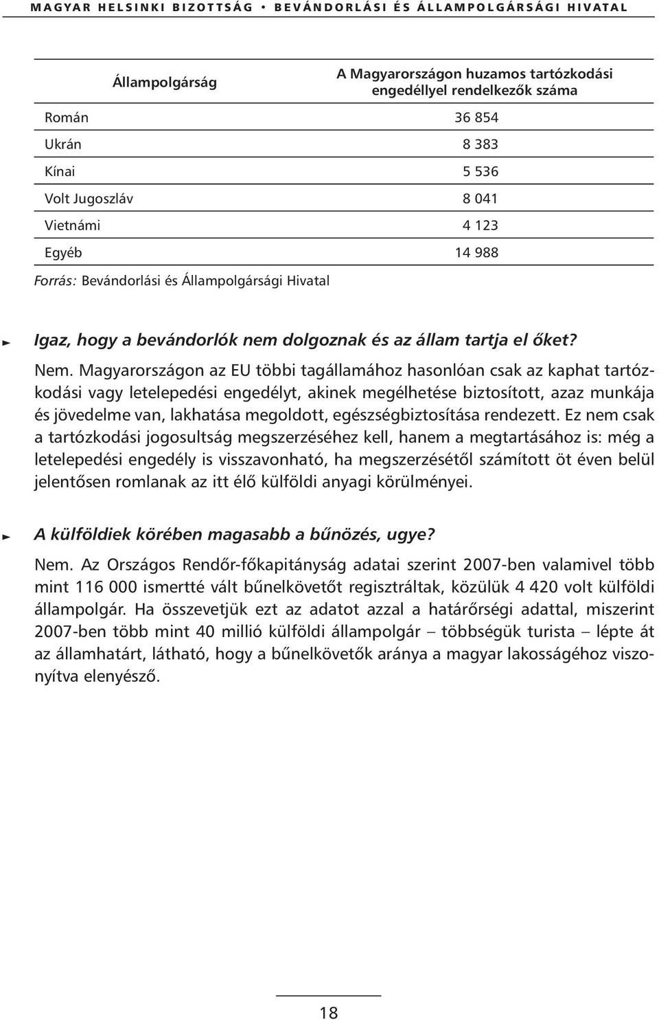 Magyarországon az EU többi tagállamához hasonlóan csak az kaphat tartózkodási vagy letelepedési engedélyt, akinek megélhetése biztosított, azaz munkája és jövedelme van, lakhatása megoldott,