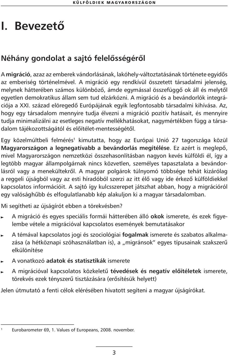 A migráció és a bevándorlók integrációja a XXI. század elöregedô Európájának egyik legfontosabb társadalmi kihívása.