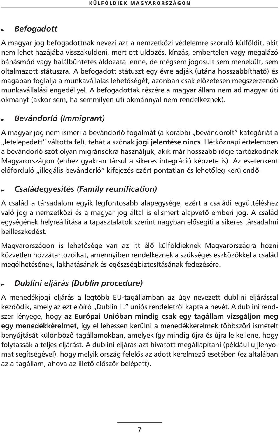 A befogadott státuszt egy évre adják (utána hosszabbítható) és magában foglalja a munkavállalás lehetôségét, azonban csak elôzetesen megszerzendô munkavállalási engedéllyel.