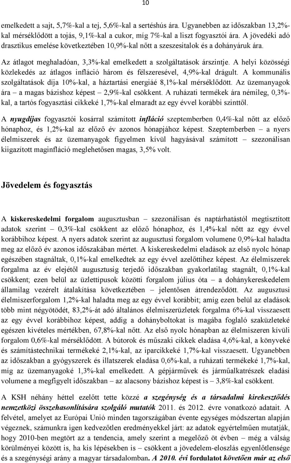 A helyi közösségi közlekedés az átlagos infláció három és félszeresével, 4,9%-kal drágult. A kommunális szolgáltatások díja 10%-kal, a háztartási energiáé 8,1%-kal mérséklődött.