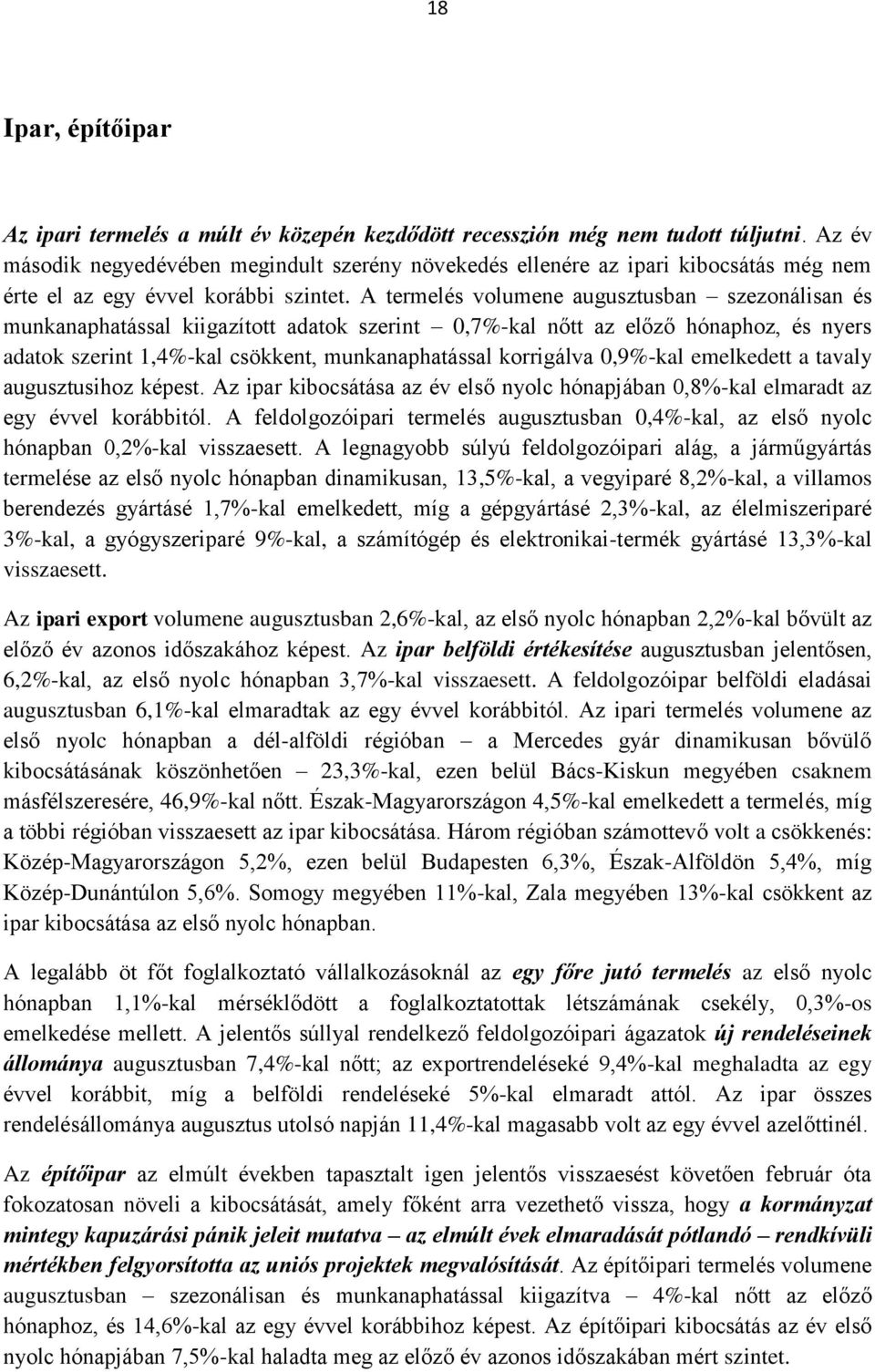 A termelés volumene augusztusban szezonálisan és munkanaphatással kiigazított adatok szerint 0,7%-kal nőtt az előző hónaphoz, és nyers adatok szerint 1,4%-kal csökkent, munkanaphatással korrigálva