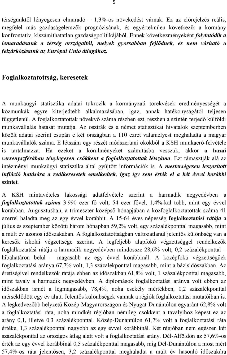 Ennek következményeként folytatódik a lemaradásunk a térség országaitól, melyek gyorsabban fejlődnek, és nem várható a felzárkózásunk az Európai Unió átlagához.