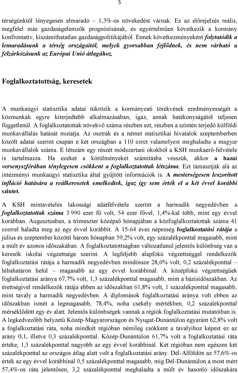 Ennek következményeként folytatódik a lemaradásunk a térség országaitól, melyek gyorsabban fejlődnek, és nem várható a felzárkózásunk az Európai Unió átlagához.