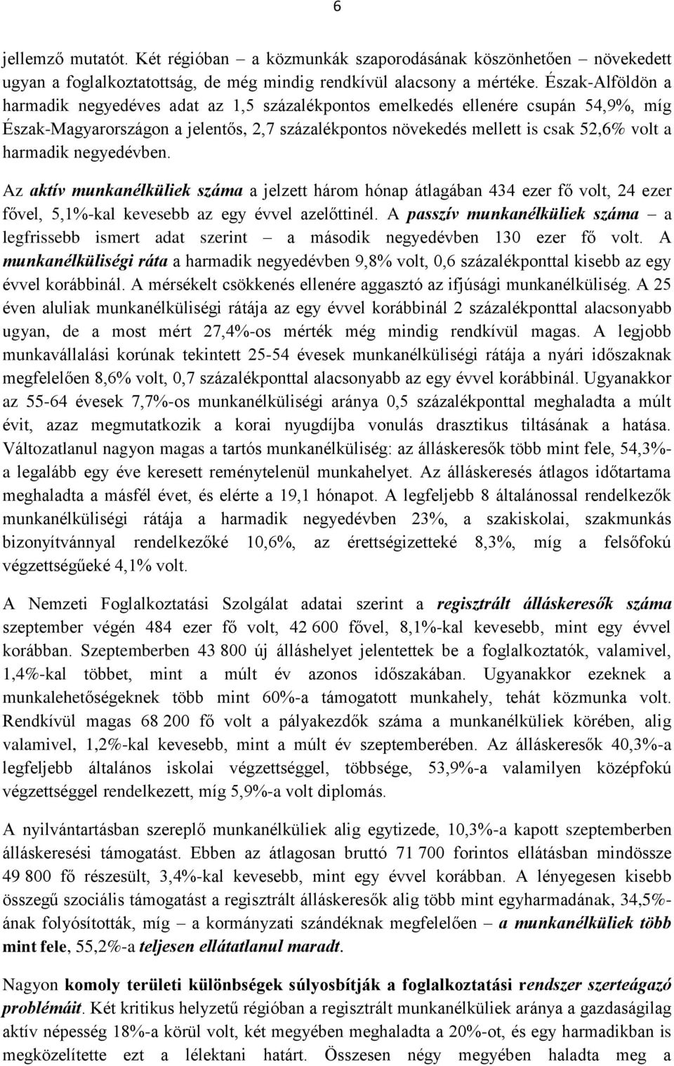 harmadik negyedévben. Az aktív munkanélküliek száma a jelzett három hónap átlagában 434 ezer fő volt, 24 ezer fővel, 5,1%-kal kevesebb az egy évvel azelőttinél.