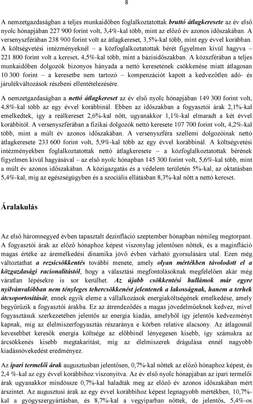 A költségvetési intézményeknél a közfoglalkoztatottak bérét figyelmen kívül hagyva 221 800 forint volt a kereset, 4,5%-kal több, mint a bázisidőszakban.