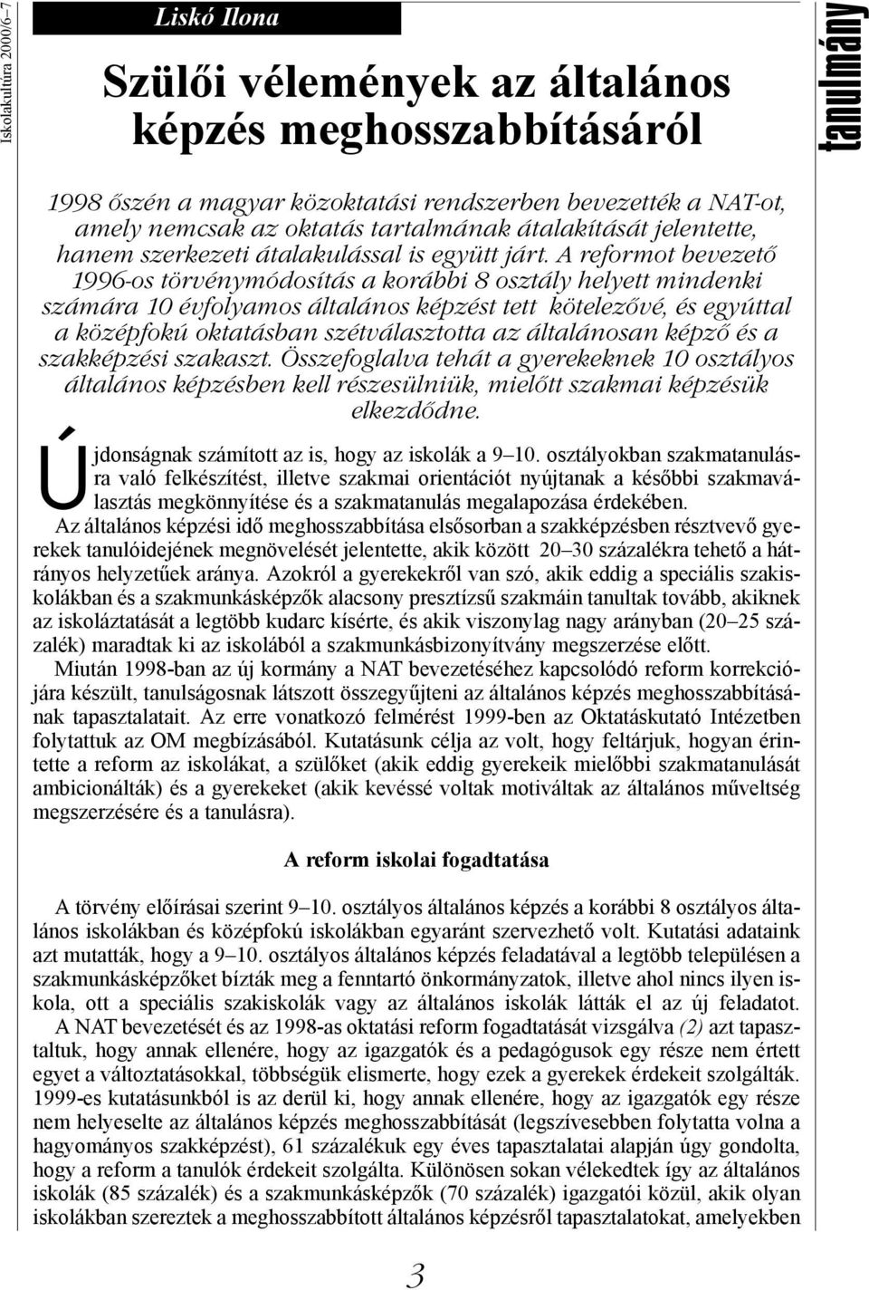 A reformot bevezető 1996-os törvénymódosítás a korábbi 8 osztály helyett mindenki számára 10 évfolyamos általános képzést tett kötelezővé, és egyúttal a középfokú oktatásban szétválasztotta az