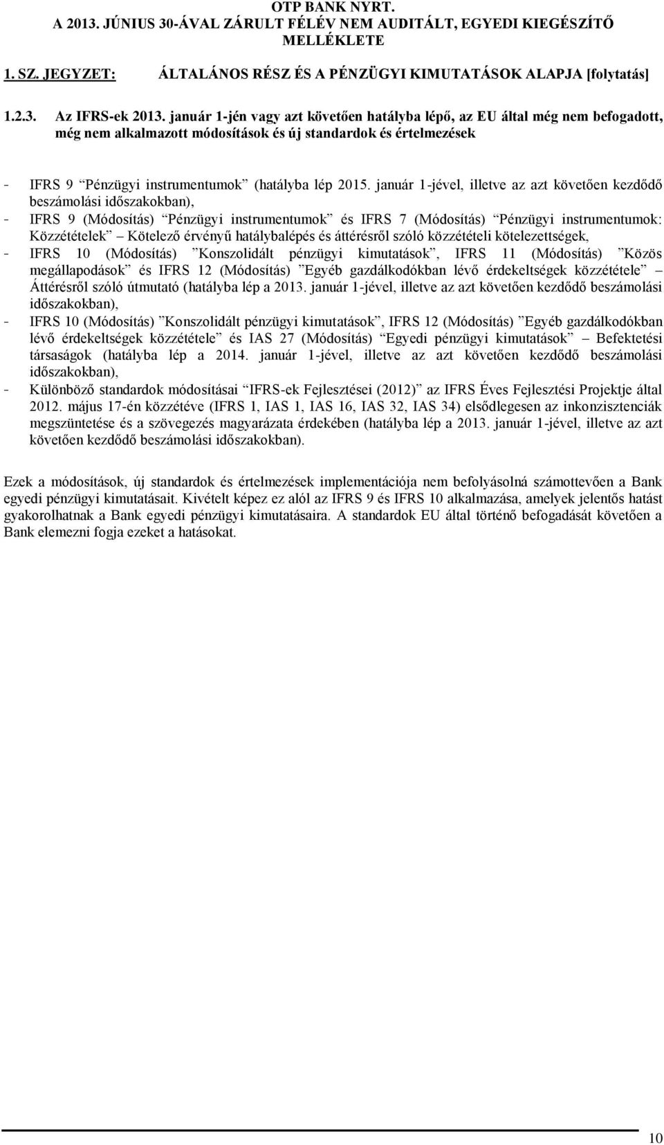 január 1-jével, illetve az azt követően kezdődő beszámolási időszakokban), - IFRS 9 (Módosítás) Pénzügyi instrumentumok és IFRS 7 (Módosítás) Pénzügyi instrumentumok: Közzétételek Kötelező érvényű