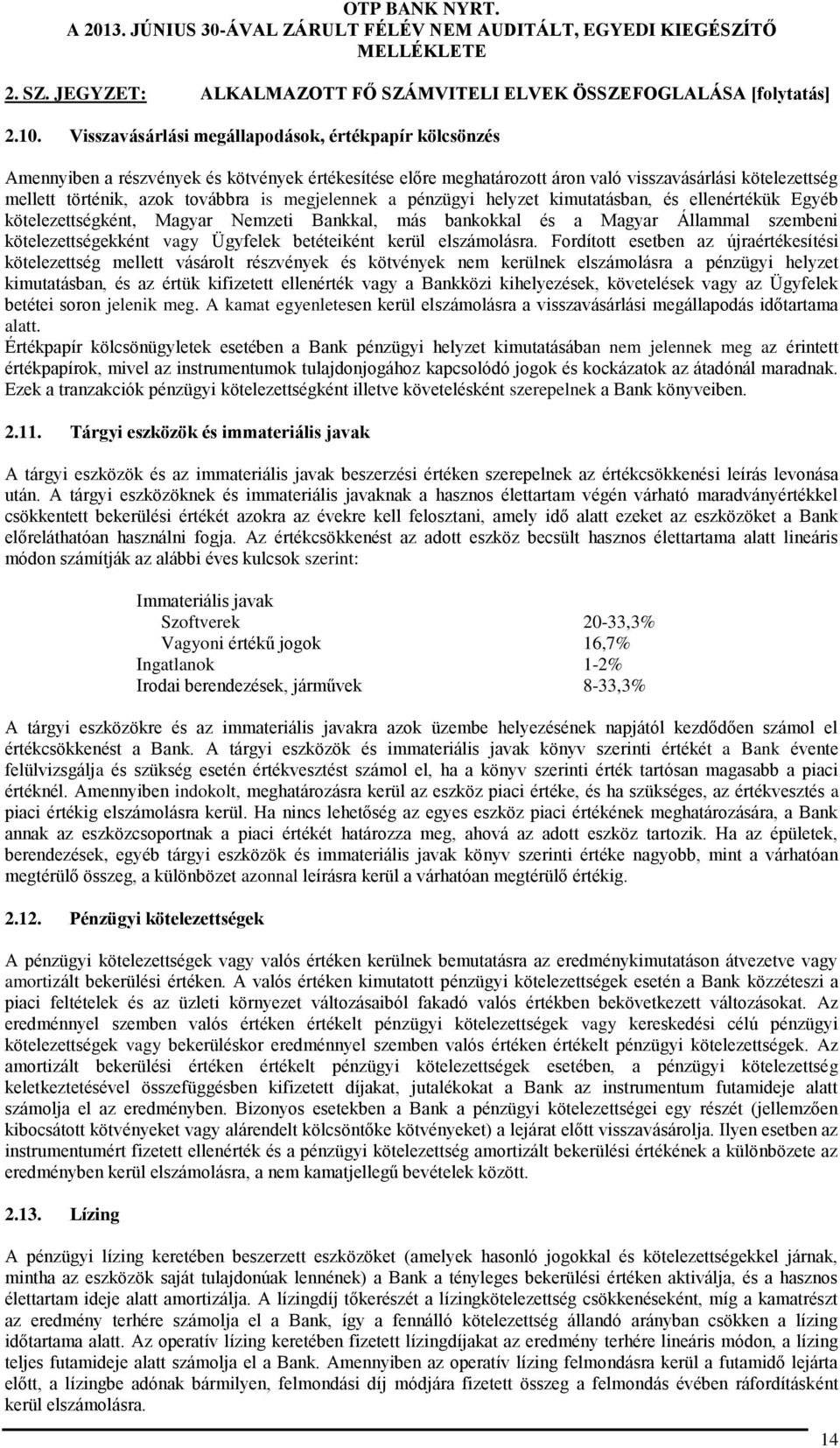 megjelennek a pénzügyi helyzet kimutatásban, és ellenértékük Egyéb kötelezettségként, Magyar Nemzeti Bankkal, más bankokkal és a Magyar Állammal szembeni kötelezettségekként vagy Ügyfelek betéteiként