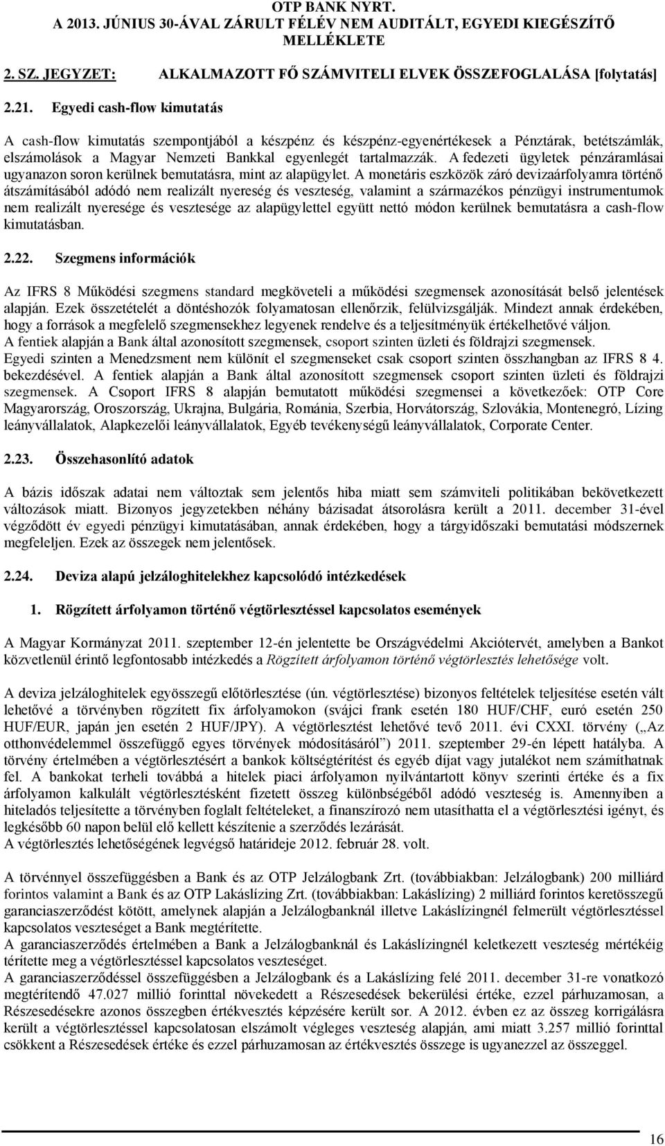 A fedezeti ügyletek pénzáramlásai ugyanazon soron kerülnek bemutatásra, mint az alapügylet.